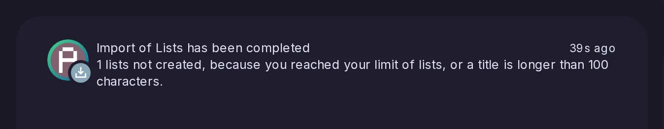 An Import of Lists has been completed notification saying what the import left out: 1 list not created, because the account reached its limit of lists or a title is longer than 100 characters.