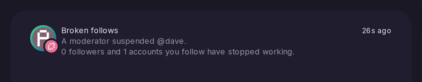 A Broken follows notification: a moderator suspended @dave, and 0 followers and 1 account Alice follows have stopped working.